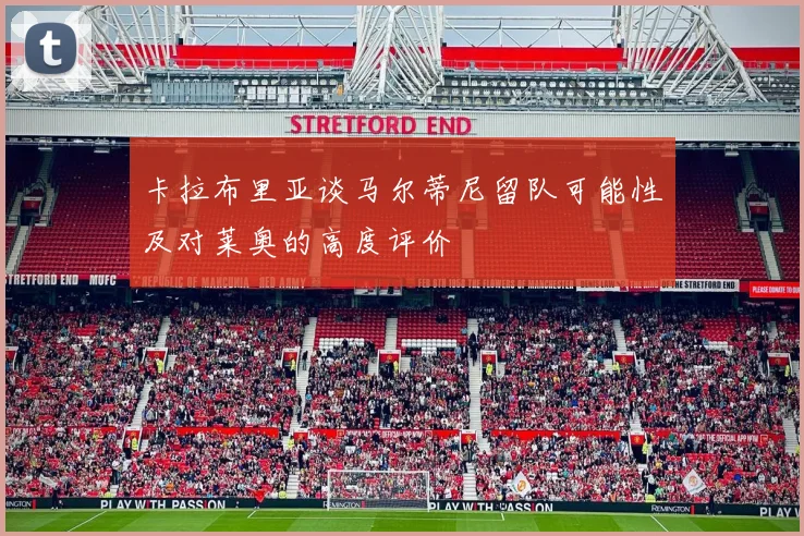 卡拉布里亚谈马尔蒂尼留队可能性及对莱奥的高度评价